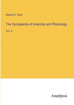 The Cyclopaedia of Anatomy and Physiology 1