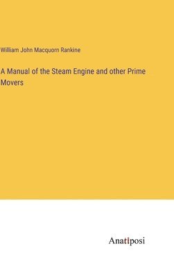 bokomslag A Manual of the Steam Engine and other Prime Movers