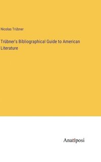 bokomslag Trbner's Bibliographical Guide to American Literature