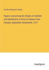 bokomslag Papers concerning the Attack on Hatfield and Deerfield by a Party of Indians from Canada, September Nineteenth, 1677