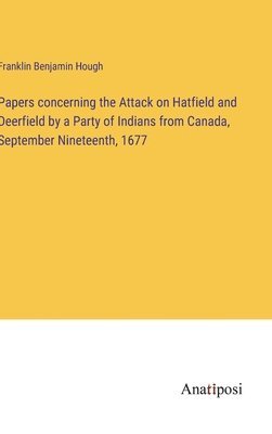 Papers concerning the Attack on Hatfield and Deerfield by a Party of Indians from Canada, September Nineteenth, 1677 1