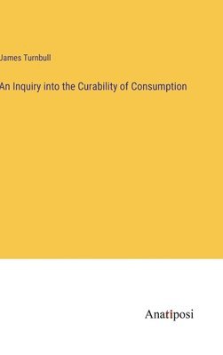 James Turnbull - Inquiry into the Curability of Consumption, Inbunden