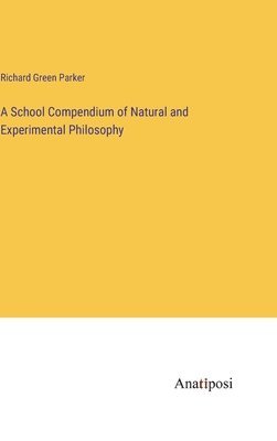 bokomslag A School Compendium of Natural and Experimental Philosophy