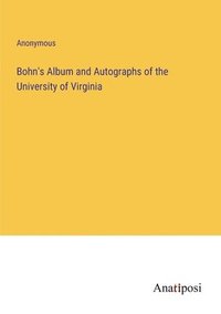 bokomslag Bohn's Album and Autographs of the University of Virginia