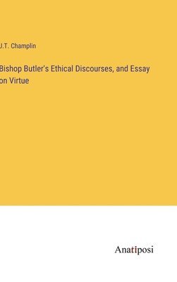 Bishop Butler's Ethical Discourses, and Essay on Virtue