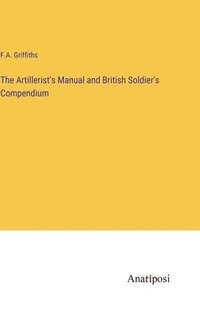 bokomslag The Artillerist's Manual and British Soldier's Compendium