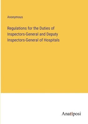 bokomslag Regulations for the Duties of Inspectors-General and Deputy Inspectors-General of Hospitals