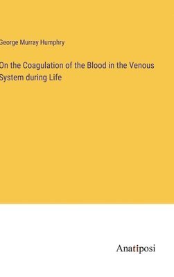 On the Coagulation of the Blood in the Venous System during Life 1