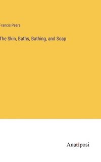 bokomslag The Skin, Baths, Bathing, and Soap