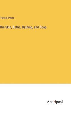 bokomslag The Skin, Baths, Bathing, and Soap