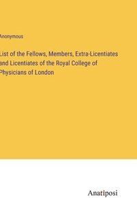 bokomslag List of the Fellows, Members, Extra-Licentiates and Licentiates of the Royal College of Physicians of London