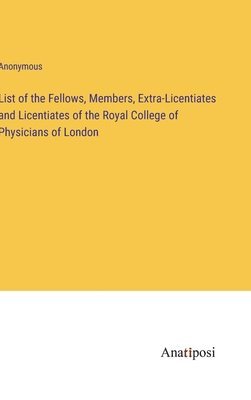 bokomslag List of the Fellows, Members, Extra-Licentiates and Licentiates of the Royal College of Physicians of London