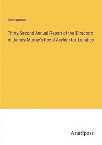 bokomslag Thirty-Second Annual Report of the Directors of James Murray's Royal Asylum for Lunatics