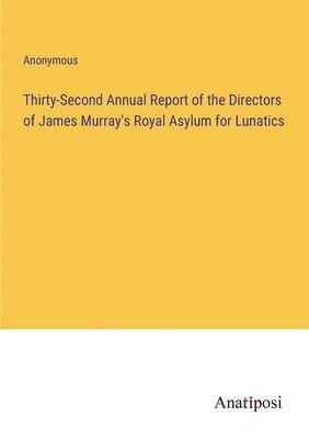 Thirty-Second Annual Report of the Directors of James Murray's Royal Asylum for Lunatics 1
