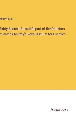 bokomslag Thirty-Second Annual Report of the Directors of James Murray's Royal Asylum for Lunatics