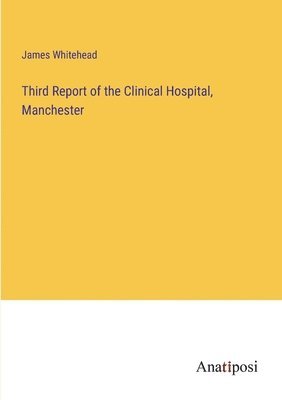 Third Report of the Clinical Hospital, Manchester 1