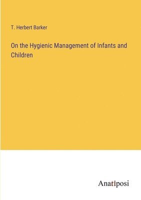 bokomslag On the Hygienic Management of Infants and Children