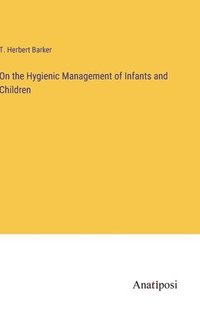 bokomslag On the Hygienic Management of Infants and Children