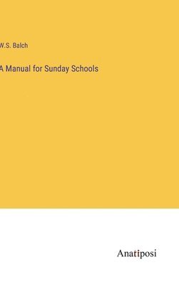 W S Balch, W. S. Balch, W.S. Balch - Manual for Sunday Schools, Inbunden