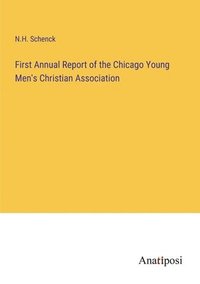 bokomslag First Annual Report of the Chicago Young Men's Christian Association