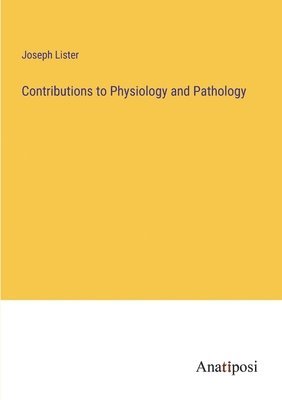 Joseph Lister - Contributions to Physiology and Pathology, Häftad