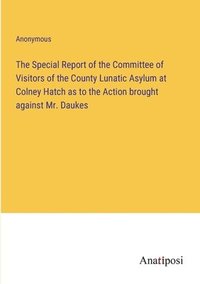 bokomslag The Special Report of the Committee of Visitors of the County Lunatic Asylum at Colney Hatch as to the Action brought against Mr. Daukes