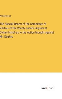 bokomslag The Special Report of the Committee of Visitors of the County Lunatic Asylum at Colney Hatch as to the Action brought against Mr. Daukes