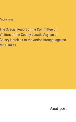 bokomslag The Special Report of the Committee of Visitors of the County Lunatic Asylum at Colney Hatch as to the Action brought against Mr. Daukes