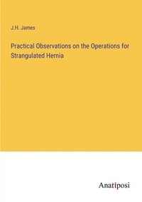 bokomslag Practical Observations on the Operations for Strangulated Hernia