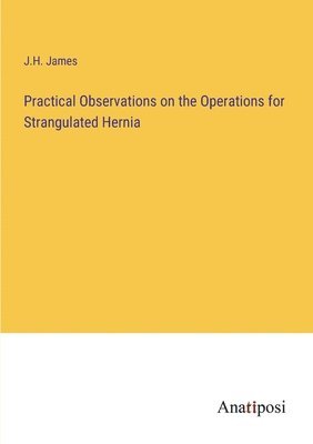 Practical Observations on the Operations for Strangulated Hernia