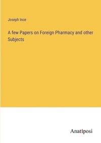 bokomslag A few Papers on Foreign Pharmacy and other Subjects