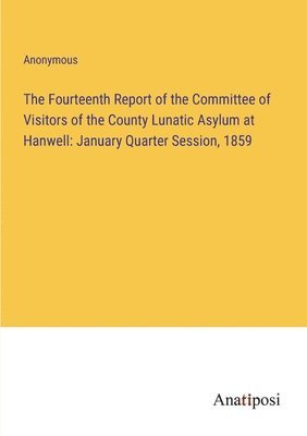 The Fourteenth Report of the Committee of Visitors of the County Lunatic Asylum at Hanwell 1