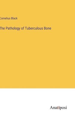 Cornelius Black - Pathology of Tuberculous Bone, Inbunden