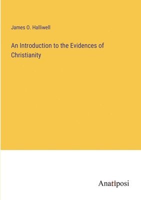James O Halliwell - Introduction to the Evidences of Christianity, Häftad