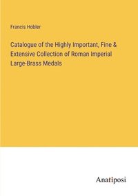 bokomslag Catalogue of the Highly Important, Fine & Extensive Collection of Roman Imperial Large-Brass Medals