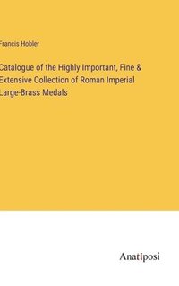 bokomslag Catalogue of the Highly Important, Fine & Extensive Collection of Roman Imperial Large-Brass Medals