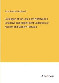 bokomslag Catalogue of the Late Lord Northwick's Extensive and Magnificent Collection of Ancient and Modern Pictures