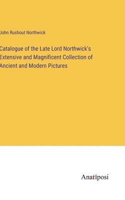 bokomslag Catalogue of the Late Lord Northwick's Extensive and Magnificent Collection of Ancient and Modern Pictures