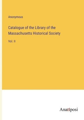 Catalogue of the Library of the Massachusetts Historical Society 1