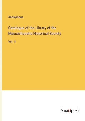 Anonymous - Catalogue of the Library of the Massachusetts Historical Society, Häftad