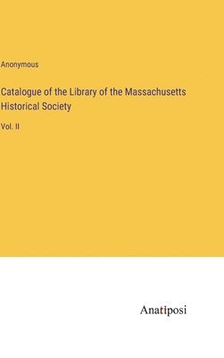 Catalogue of the Library of the Massachusetts Historical Society 1