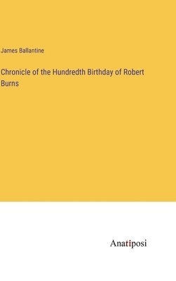 Chronicle of the Hundredth Birthday of Robert Burns 1