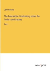 bokomslag The Lancashire Lieutenancy under the Tudors and Stuarts