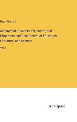 Memoirs of Teachers, Educators, and Promoters and Benefactors of Education, Literature, and Science