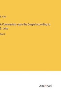 bokomslag Commentary upon the Gospel according to S. Luke