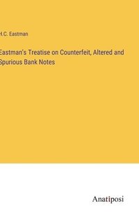 bokomslag Eastman's Treatise on Counterfeit, Altered and Spurious Bank Notes