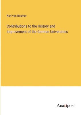Contributions to the History and Improvement of the German Universities 1