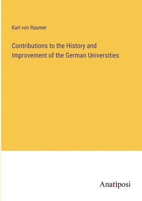 Karl Von Raumer, Karl von Raumer - Contributions to the History and Improvement of the German Universities, Häftad