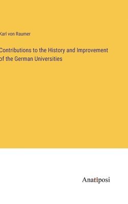 Karl Von Raumer, Karl von Raumer - Contributions to the History and Improvement of the German Universities, Inbunden
