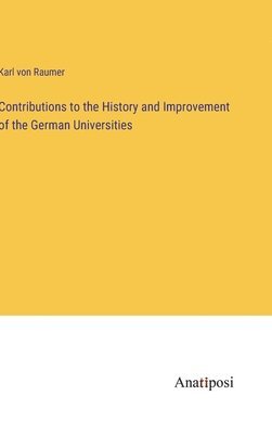 Contributions to the History and Improvement of the German Universities 1